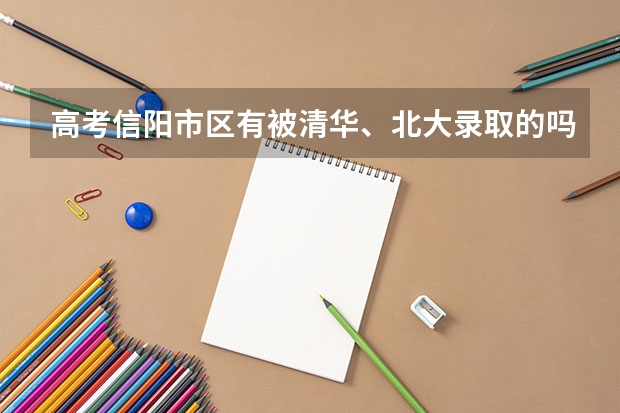 高考信阳市区有被清华、北大录取的吗？