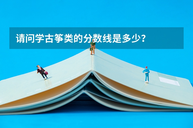 请问学古筝类的分数线是多少？