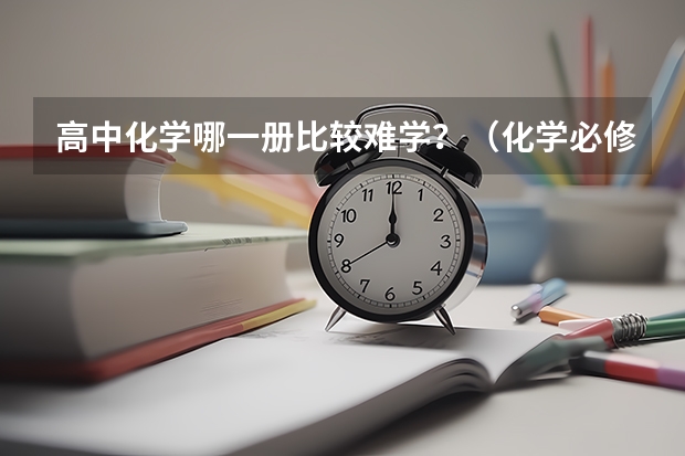 高中化学哪一册比较难学？（化学必修一在高考中占多大比重）