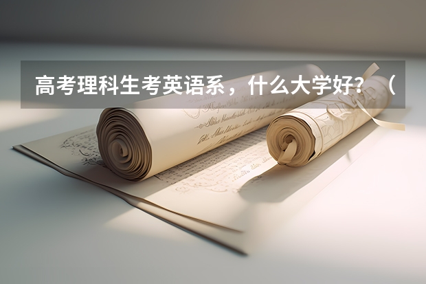 高考理科生考英语系，什么大学好？（北方点的）