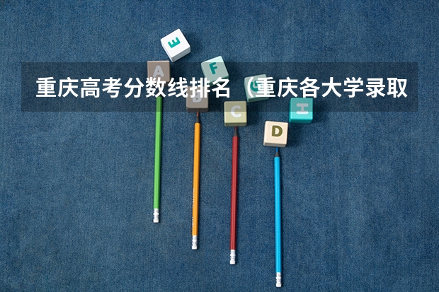 重庆高考分数线排名（重庆各大学录取分数线排名）