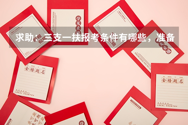 求助：三支一扶报考条件有哪些，准备报考