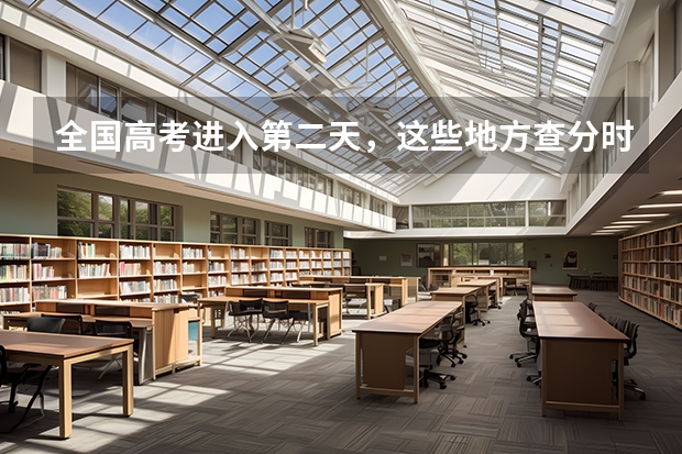 全国高考进入第二天，这些地方查分时间已公布！ 高考几号可以查分数