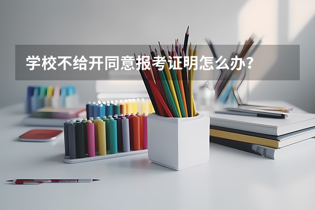 学校不给开同意报考证明怎么办？