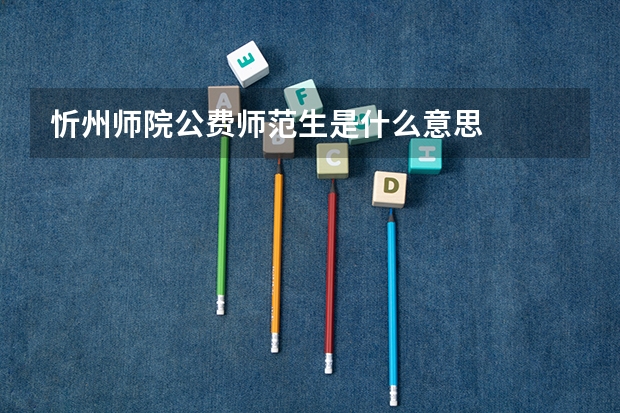 忻州师院公费师范生是什么意思