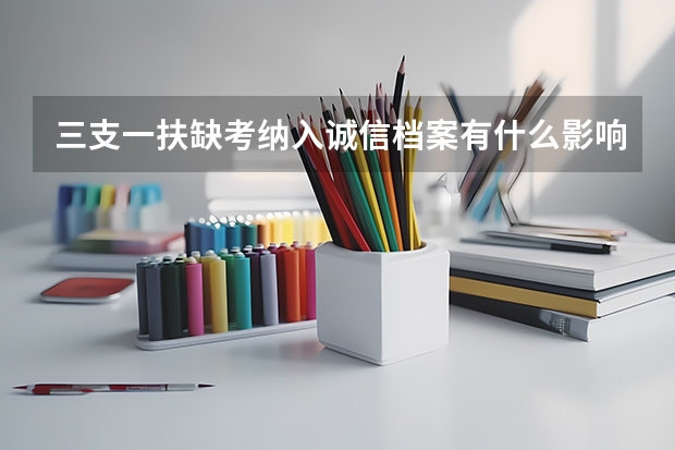 三支一扶缺考纳入诚信档案有什么影响