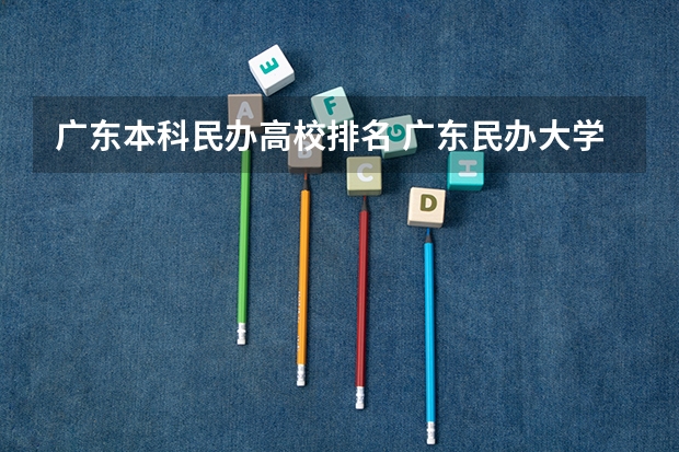 广东本科民办高校排名 广东民办大学本科排名