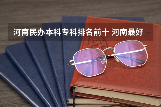 河南民办本科专科排名前十 河南最好的民办本科排名