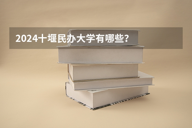 2024十堰民办大学有哪些？