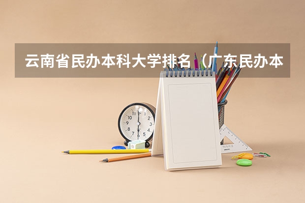 云南省民办本科大学排名（广东民办本科大学）