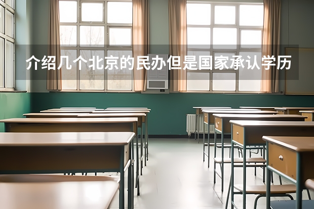 介绍几个北京的民办但是国家承认学历的学校 十大民办大学排名