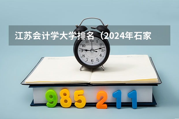江苏会计学大学排名（2024年石家庄排名前三的民办会计学校名单）