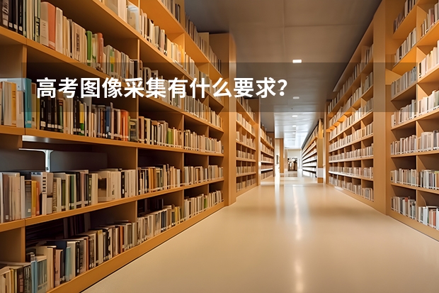 高考图像采集有什么要求？