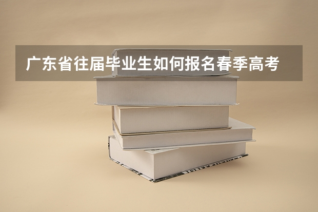 广东省往届毕业生如何报名春季高考