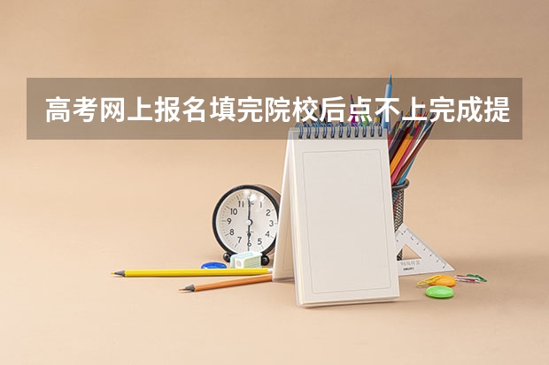高考网上报名填完院校后点不上完成提交不了（江苏徐州2026年高考预报名填表是否参加其他形式考试和录取如果是准备高考的这）