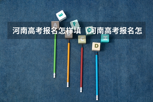 河南高考报名怎样填（河南高考报名怎样填）