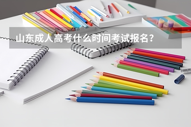 山东成人高考什么时间考试报名？