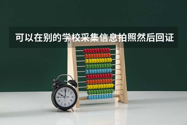 可以在别的学校采集信息拍照然后回证件学校考试吗