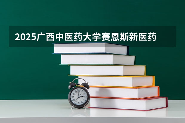 2025广西中医药大学赛恩斯新医药学院在四川招生计划是什么（2026参考）