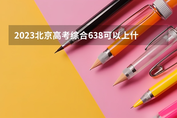 2023北京高考综合638可以上什么大学