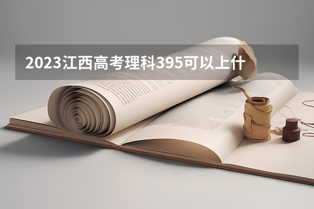 2023江西高考理科395可以上什么大学