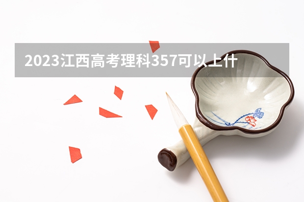 2023江西高考理科357可以上什么大学