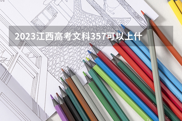 2023江西高考文科357可以上什么大学