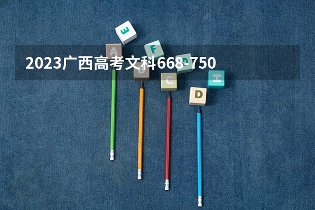 2023广西高考文科668-750可以上什么大学