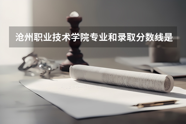 沧州职业技术学院专业和录取分数线是多少