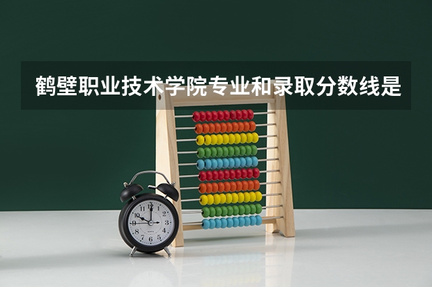 鹤壁职业技术学院专业和录取分数线是多少