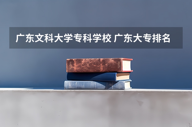 广东文科大学专科学校 广东大专排名