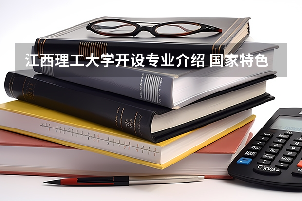 江西理工大学开设专业介绍 国家特色专业有哪些