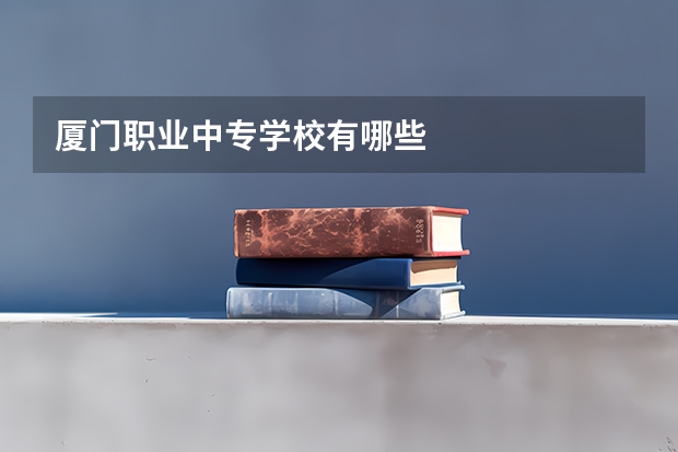 厦门职业中专学校有哪些