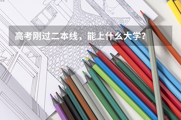 高考刚过二本线，能上什么大学？