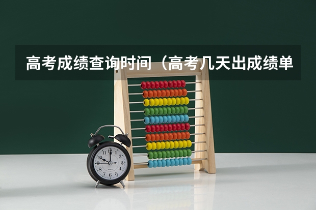 高考成绩查询时间（高考几天出成绩单）