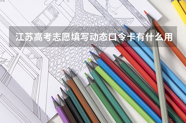 江苏高考志愿填写动态口令卡有什么用吗？