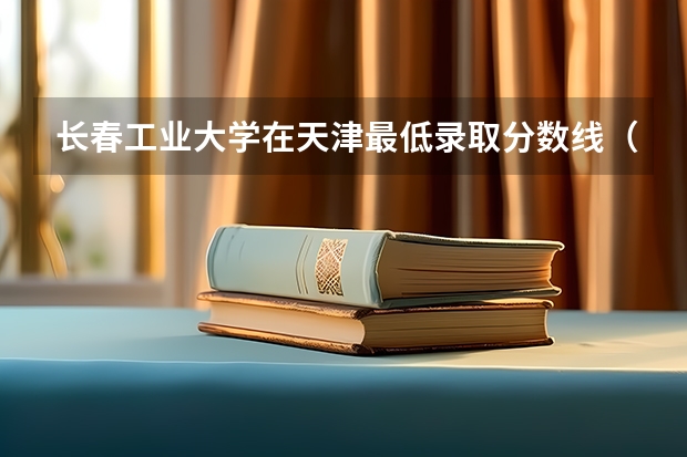 长春工业大学在天津最低录取分数线（2024高考参考）