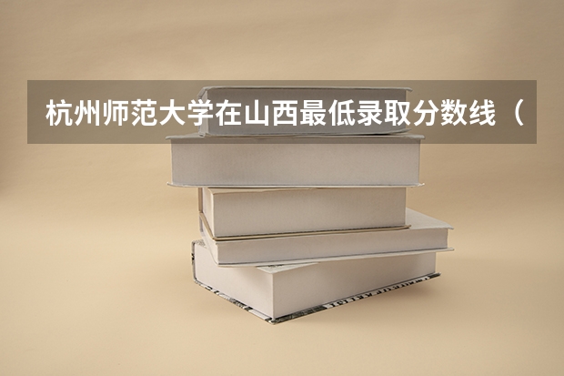 杭州师范大学在山西最低录取分数线（2024高考参考）