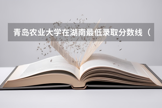 青岛农业大学在湖南最低录取分数线（2024高考参考）