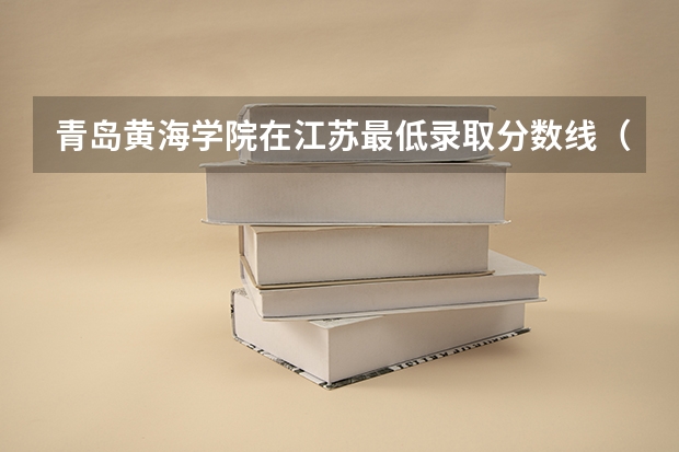 青岛黄海学院在江苏最低录取分数线（2024高考参考）