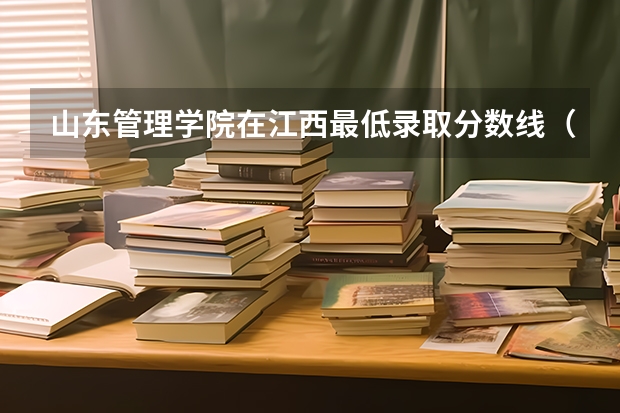 山东管理学院在江西最低录取分数线（2024高考参考）