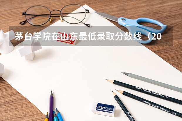 茅台学院在山东最低录取分数线（2024高考参考）