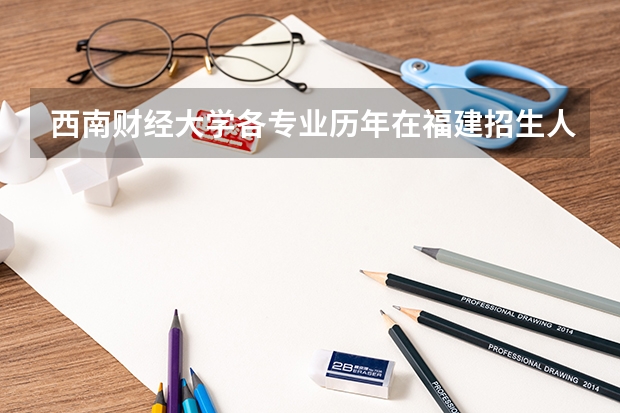 西南财经大学各专业历年在福建招生人数