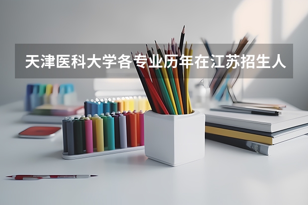 天津医科大学各专业历年在江苏招生人数