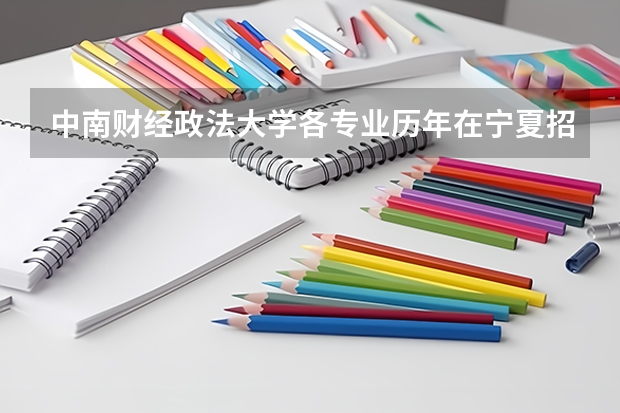 中南财经政法大学各专业历年在宁夏招生人数