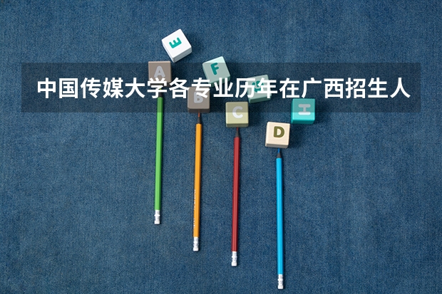 中国传媒大学各专业历年在广西招生人数