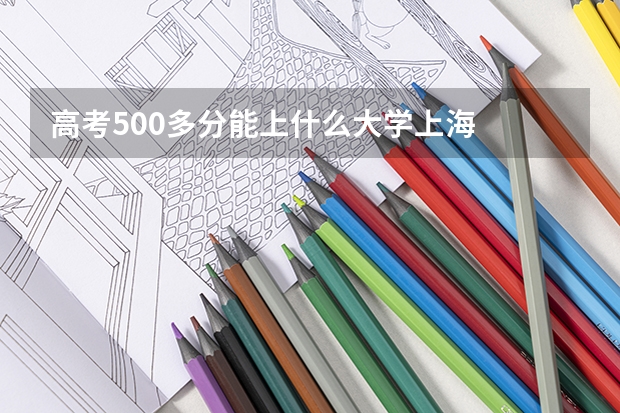 高考500多分能上什么大学上海