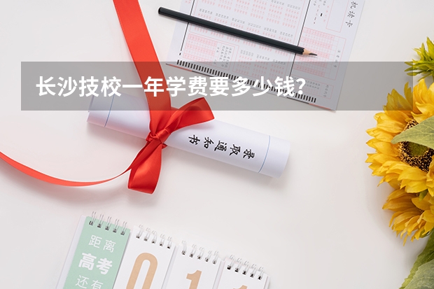 长沙技校一年学费要多少钱？