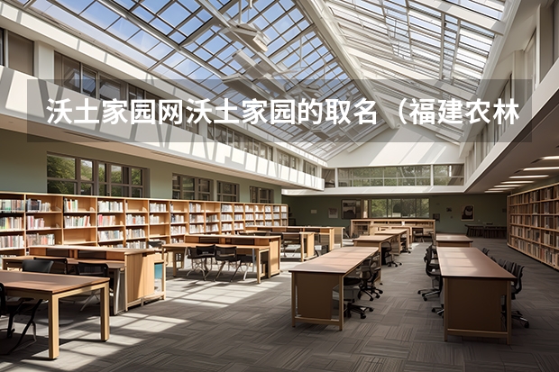 沃土家园网沃土家园的取名（福建农林大学南平校区的学校简介）