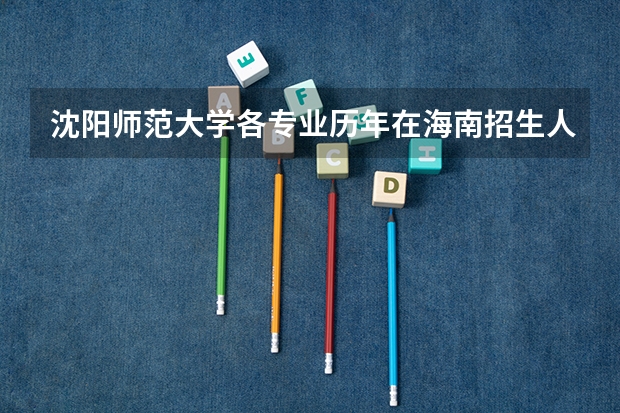 沈阳师范大学各专业历年在海南招生人数